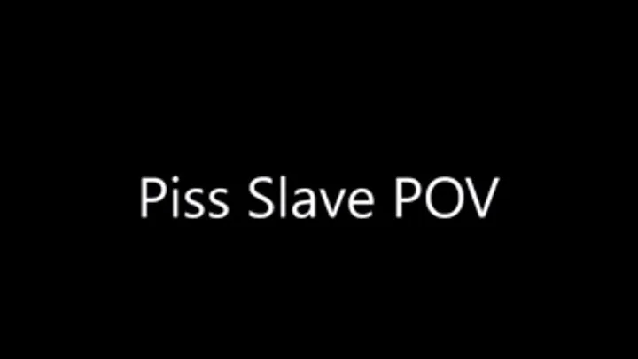 Piss Slave POV