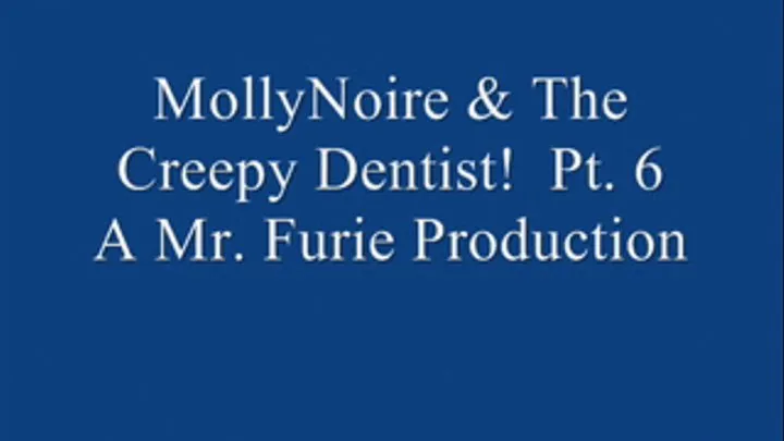 MollyNoire & The Creepy Dentist! Pt. 6