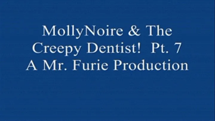 MollyNoire & The Creepy Dentist! Pt. 7 Of 7