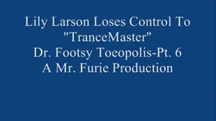 Lily Larson Loses Control To "TranceMaster" Dr.Footsy Toeopolis! Pt. 6.