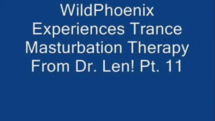 THE TRANCE MASTURBATION SERIES 4: WildPhoenix Experiences Trance Masturbation Therapy From Dr. Len! Pt. 11