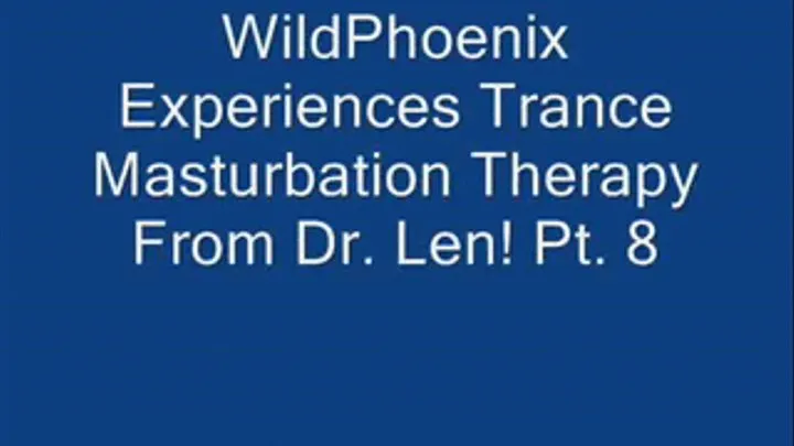 THE TRANCE MASTURBATION SERIES 4: WildPhoenix Experiences Trance Masturbation From Dr. Len! Pt. 8