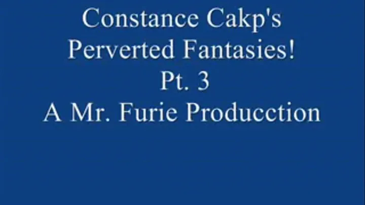 Constance Cakp's Perverted Fantasies! Pt. 3