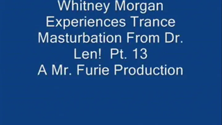 THE TRANCE MASTURBATION SERIES 3: Whitney Morgan Experiences Trance Masturbation From Dr. Len! Pt. 13 Of 13