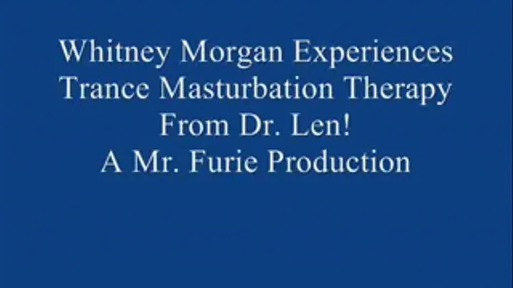 THE TRANCE MASTURBATION SERIES 3: Whitney Morgan Experiences Trance Masturbation From Dr. Len! FULL LENGTH