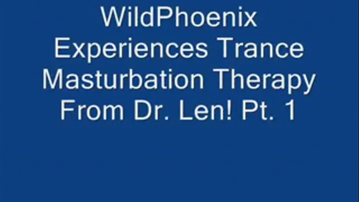 THE TRANCE MASTURBATION SERIES 4: WildPhoenix Experiences Trance Masturbation Therapy From Dr. Len! Pt. 1