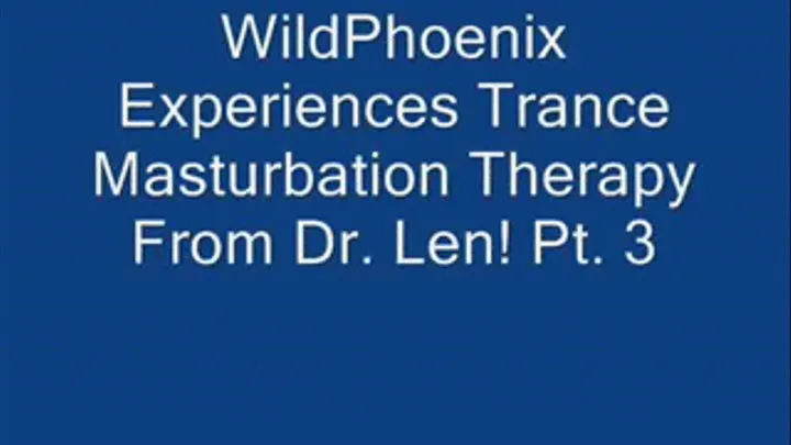 THE TRANCE MASTURBATION SERIES 4: WildPhoenix Experiences Trance Masturbation Therapy From Dr. Len! Pt. 3