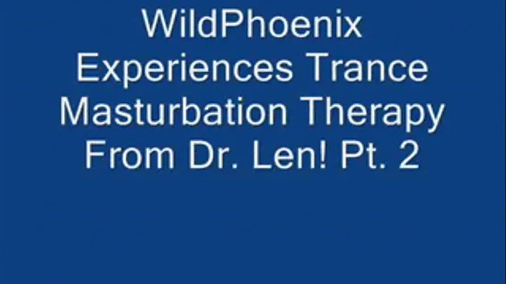 THE TRANCE MASTURBATION SERIES 4: WildPhoenix Experiences Trance Masturbation Therapy From Dr. Len! Pt. 2