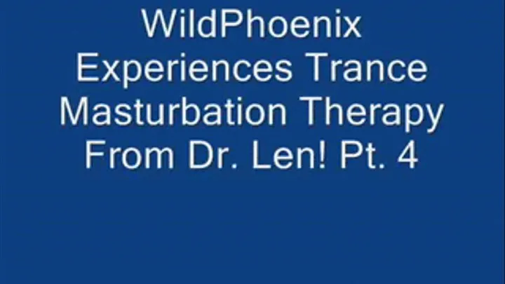 THE TRANCE MASTURBATION SERIES 4: WildPhoenix Experiences Trance Masturbation Therapy From Dr. Len! Pt. 4