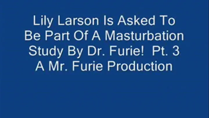 Lily Larson Is Asked To Be Part Of Dr. Furies Masturbation Study! Pt. 3