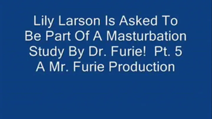 Lily Larson Is Asked To Be Part Of Dr. Furies Masturbation Study! Pt. 5