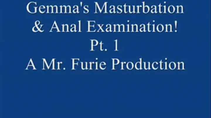 Gemma's Masturbation & Anal Examination! PT. 1.