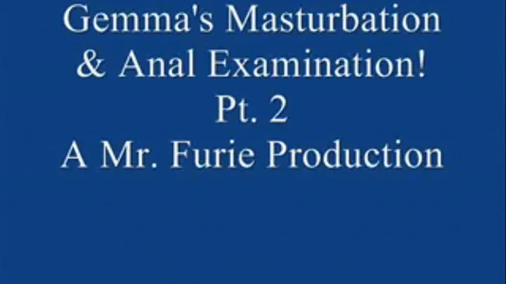 Gemma's Masturbation & Anal Examination! Pt. 2.