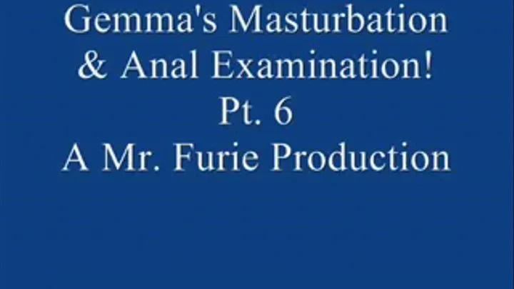 Gemma's Masturbation & Anal Examination! Pt. 6