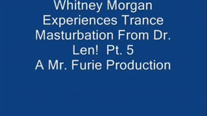 THE TRANCE MASTURBATION SERIES 3: Whitney Morgan Experiences Trance Masturbation From Dr. Len! Pt. 5