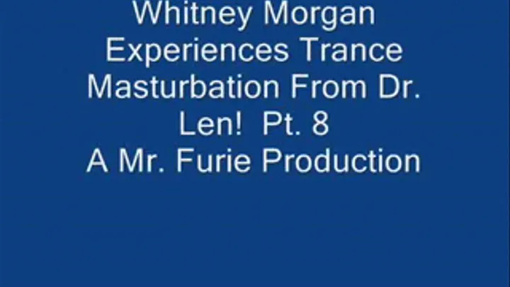 THE TRANCE MASTURBATION SERIES 3: Whitney Morgan Experiences Trance Masturbation From Dr. Len! Pt. 8