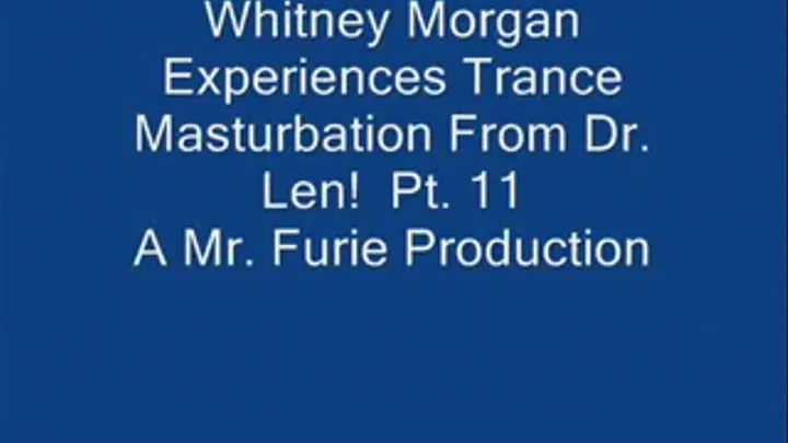 THE TRANCE MASTURBATION SERIES 3: Whitney Morgan Experiences Trance Masturbation From Dr. Len! Pt. 11