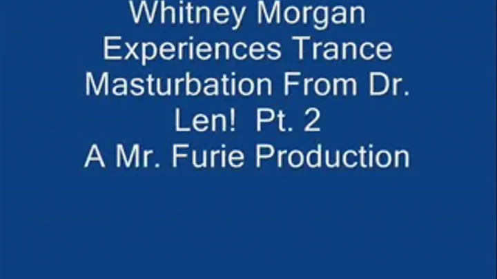 THE TRANCE MASTURBATION SERIES 3: Whitney Morgan Experiences Trance Masturbation From Dr. Len! Pt. 2