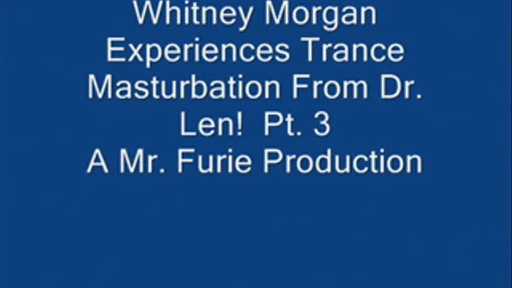 THE TRANCE MASTURBATION SERIES 3: Whitney Morgan Experiences Trance Masturbation From Dr. Len! Pt. 3