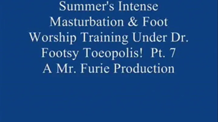 Summer's Intense Masturbation & Foot Worship Training Under Dr. Footsy Toeopolis! Pt. 7