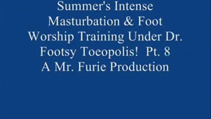 Summer's Intense Masturbation & Foot Worship Training Under Dr. Footsy Toeopolis! Pt. 8