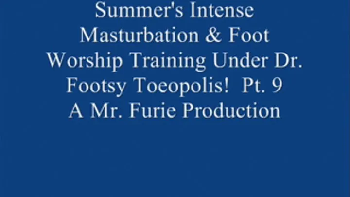 Summer's Intense Masturbation & Foot Worship Training Under Dr. Footsy Toeopolis! Pt. 9