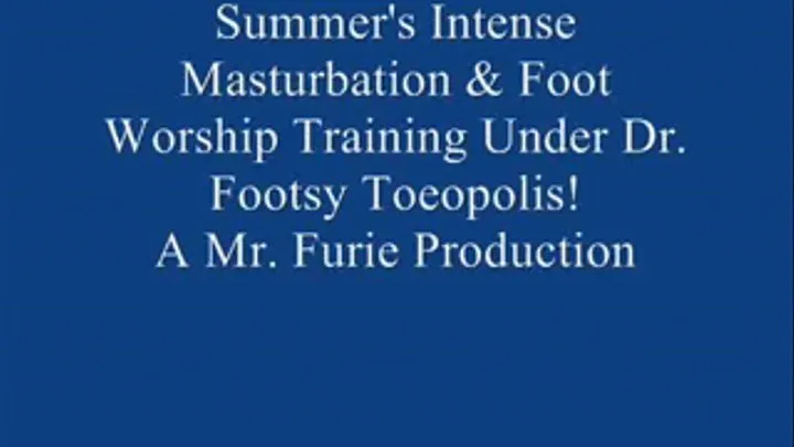 Summer's Intense Masturbation & Foot Worship Training Under Dr. Footsy Toeopolis! FULL LENGTH