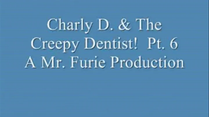 Charly D. & The Creepy Dentist! Pt. 6