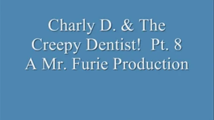 Charly & The Creepy Dentist! Pt. 8.