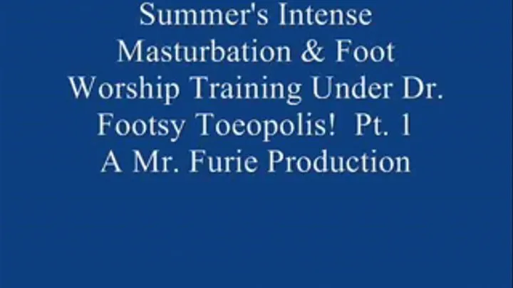 Summer's Intense Masturbation & Foot Worship Training Under Dr. Footsy Toeopolis! Pt. 1