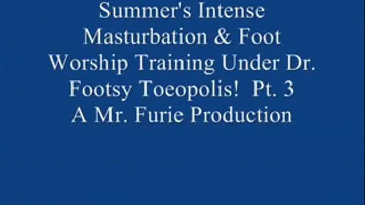 Summer's Intense Masturbation & Foot Worship Training Under Dr. Footsy Toeopolis! Pt. 3