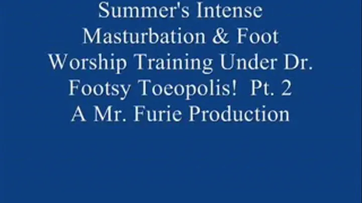 Summer's Intense Masturbation & Foot Worship Training Under Dr. Footsy Toeopolis! Pt. 2