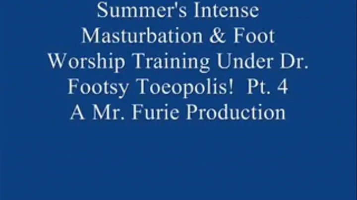 Summer's Intense Masturbation & Foot Worship Training Under Dr. Footsy Toeopolis! Pt. 4