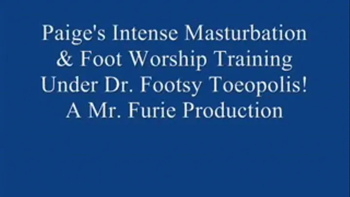 Paige's Intense Masturbation & Foot Worship Training Under Dr. Footsy Toeopolis! FULL LENGTH