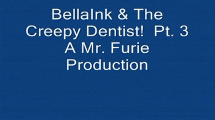 BellaInk & The Creepy Dentist! Pt. 3