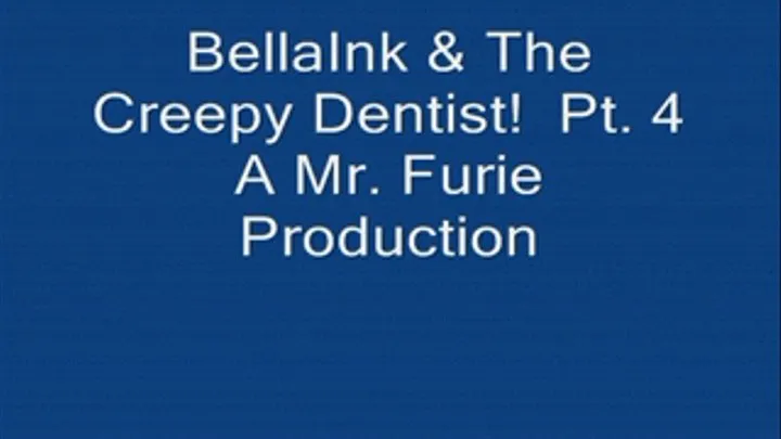 BellaInk & The Creepy Dentist! Pt. 4