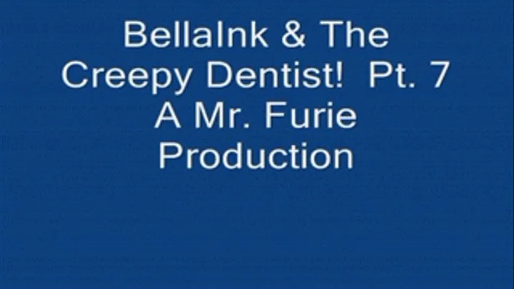 BellaInk & The Creepy Dentist! Pt. 7