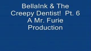 BellaInk & The Creepy Dentist! Pt. 6