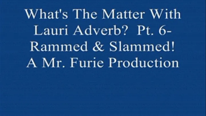 What's The Matter With Lauri Adverb? Part 6-Rammed & Slammed!