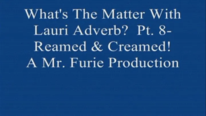 What's The Matter With Lauri Adverb? Part 8-Reamed & Creamed!