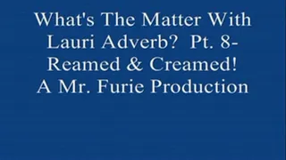 What's The Matter With Lauri Adverb? Part 8-Reamed & Creamed!