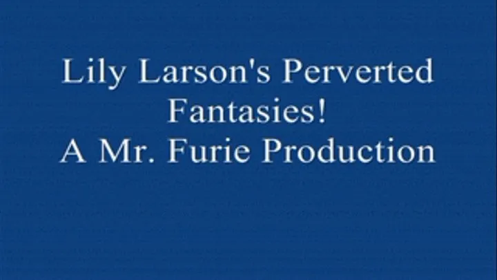 Lily Larson's Perverted Fantasies! FULL LENGTH