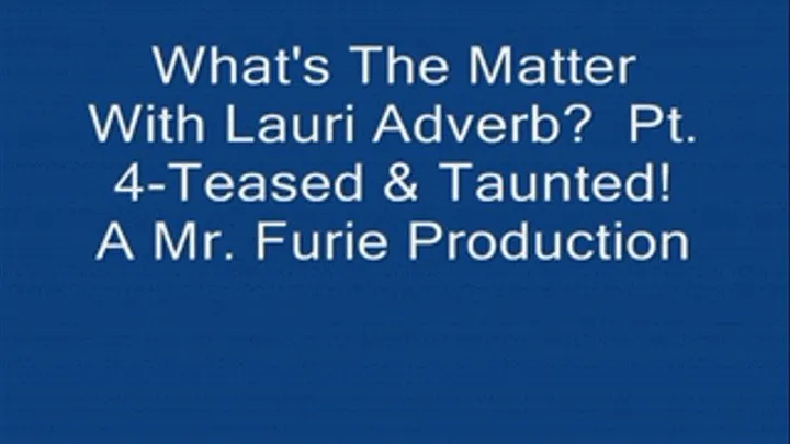 What's The Matter With Lauri Adverb? Part 4-Teased & Taunted!