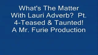 What's The Matter With Lauri Adverb? Part 4-Teased & Taunted!