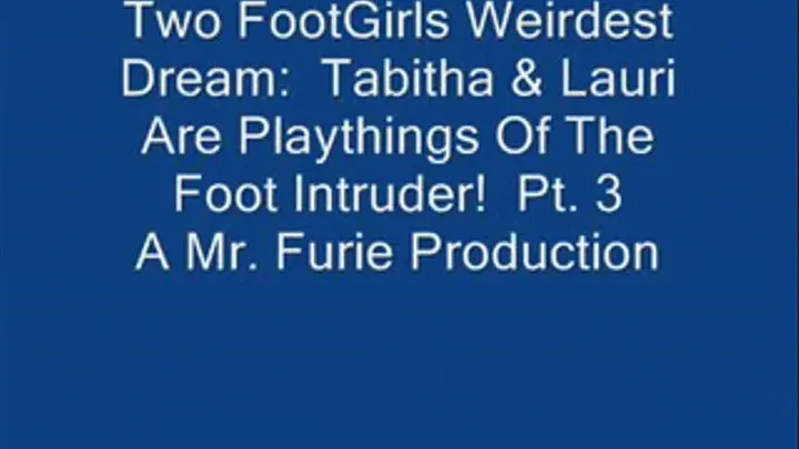 Two FootGirls Weirdest Dreams: Tabitha & Lauri Are Playthings Of The Foot Intruder! Pt. 3