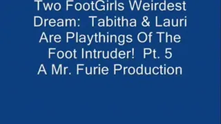 Two FootGirls Weirdest Dreams: Tabitha & Lauri Are Playthings Of The Foot Intruder! Pt. 5