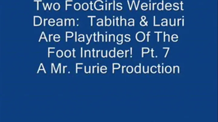 Two FootGirls Weirdest Dreams: Tabitha & Lauri Are Playthings Of The Foot Intruder! Pt. 7