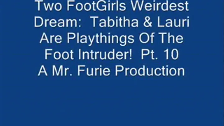 Two FootGirls Weirdest Dreams: Tabitha & Lauri Are Playthings Of The Foot Intruder! Pt. 10