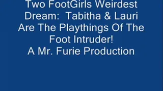Two FootGirls Weirdest Dreams: Tabitha & Lauri Are Playthings Of The Foot Intruder! FULL LENGTH