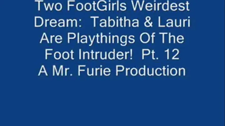 Two FootGirls Weirdest Dreams: Tabitha & Lauri Are Playthings Of The Foot Intruder! Pt. 12